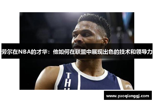 劳尔在NBA的才华：他如何在联盟中展现出色的技术和领导力