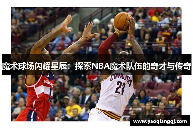 魔术球场闪耀星辰：探索NBA魔术队伍的奇才与传奇